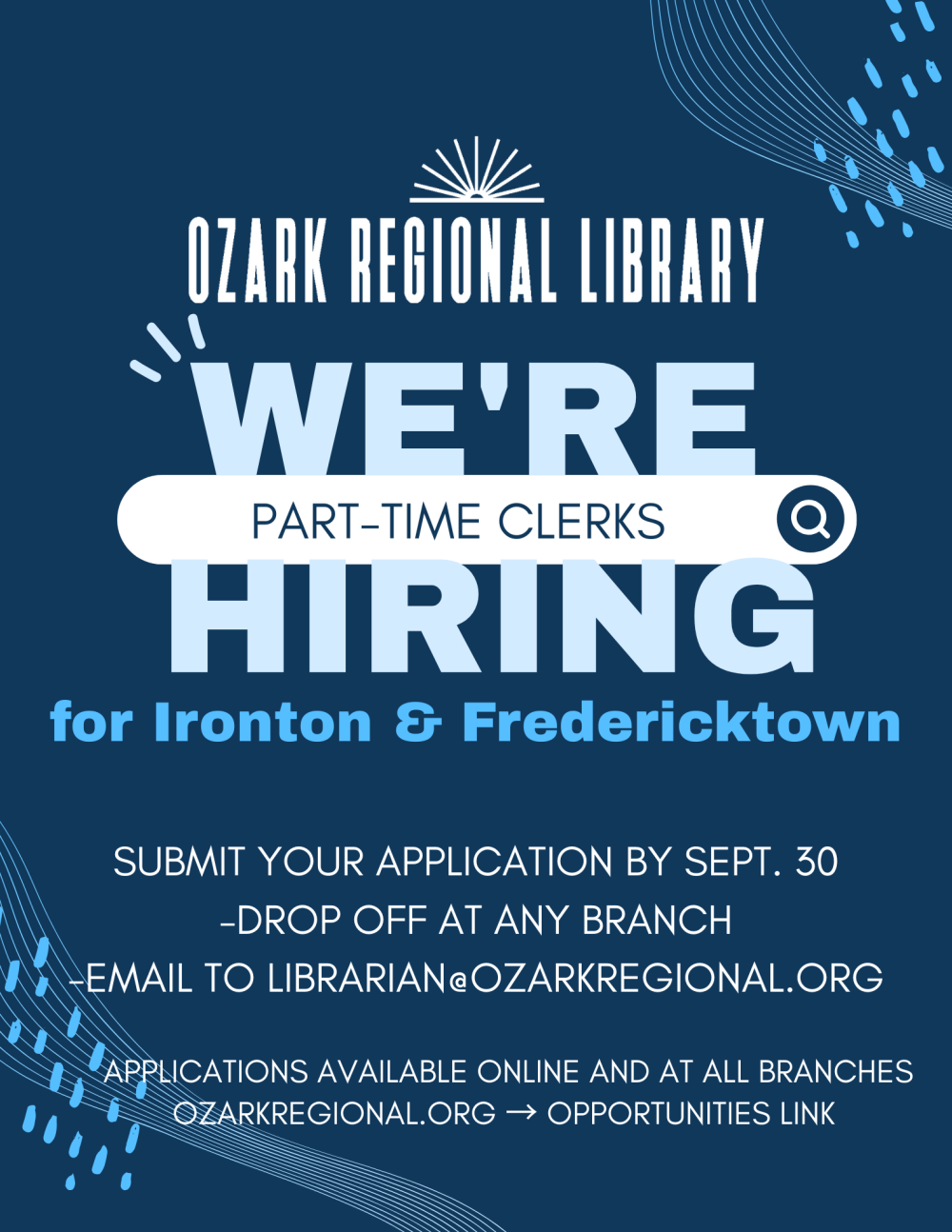 A blue background with white text: We're Hiring Part time clerks for Ironton and Fredericktown
	    Submit your application by September 30, Drop off at any branch
	    Email to librarian@ozarkregional.org
	    Applications available online and at all branches
	    ozarkregional.org/opportunities.html