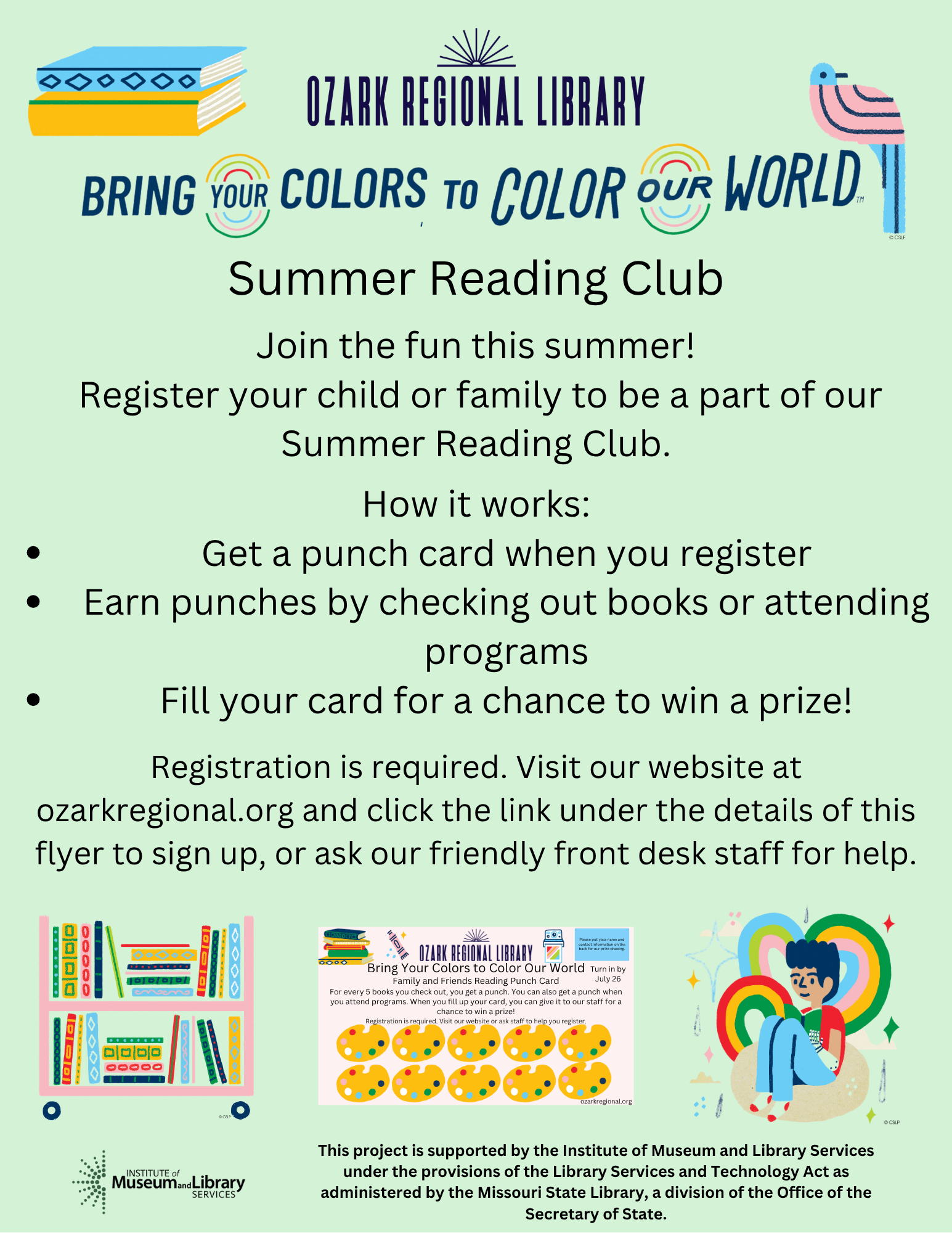 A teal colored event flyer with this text:
YOUR COLORS TO COLOR OUR WORLD.
Summer Reading Club
Join the fun this summer!
Register your child or family to be a part of our
Summer Reading Club.

How it works:

• Get a punch card when you register

• Earn punches by checking out books or attending programs

Fill your card for a chance to win a prize!

Registration is required. Visit our website at

ozarkregional.org and click the link under the details of this flyer to sign up, or ask our friendly front desk staff for help.