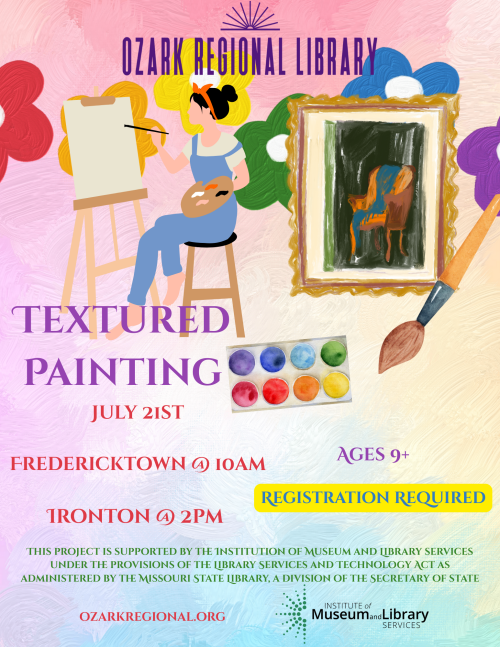A colorful, fun event flyer with a painting theme. An illustration of a woman in overalls sitting on a stool painting with numerous colorful painted objecs across the screen. The words below:
Textured Painting July 21st
Fredericktown 10am
Ironton 2pm 
Ages 9+
Registration Required 