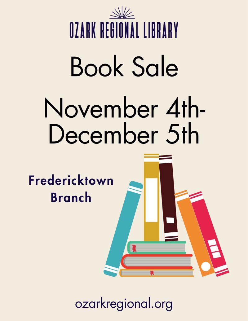 
OZARK REGIONAL LIBRARY
Book Sale
November 4th-December 5th
Fredericktown Branch
ozarkregional.org

