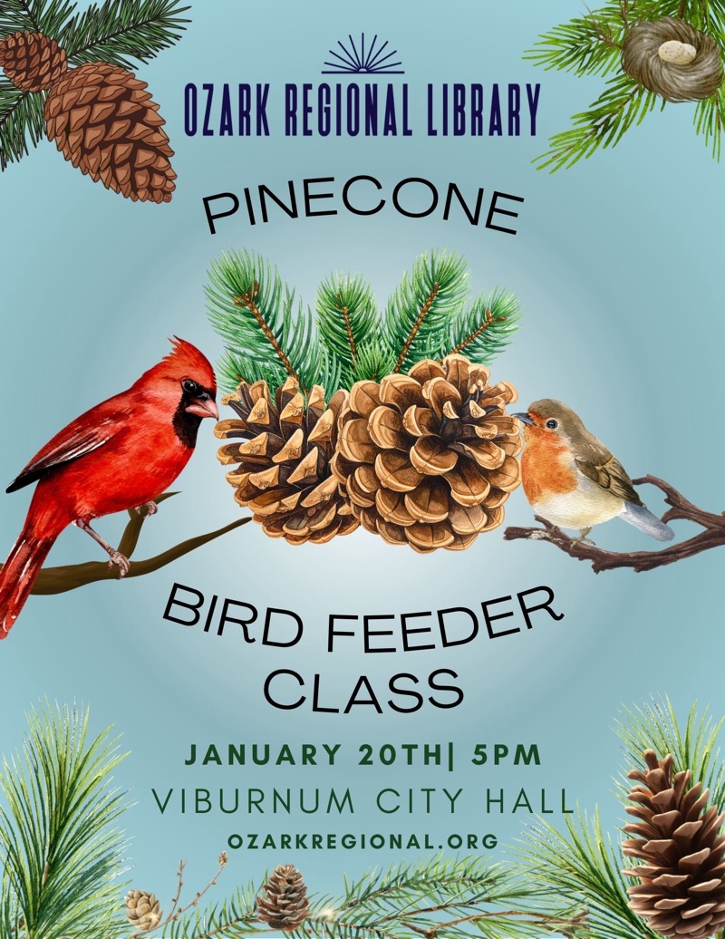 
OZARK REGIONAL LIBRARY PINECONE
BIRD FEEDER CLASS
JANUARY 20TH 5PM
VIBURNUM CITY HALL
OZARKREGIONAL.ORG