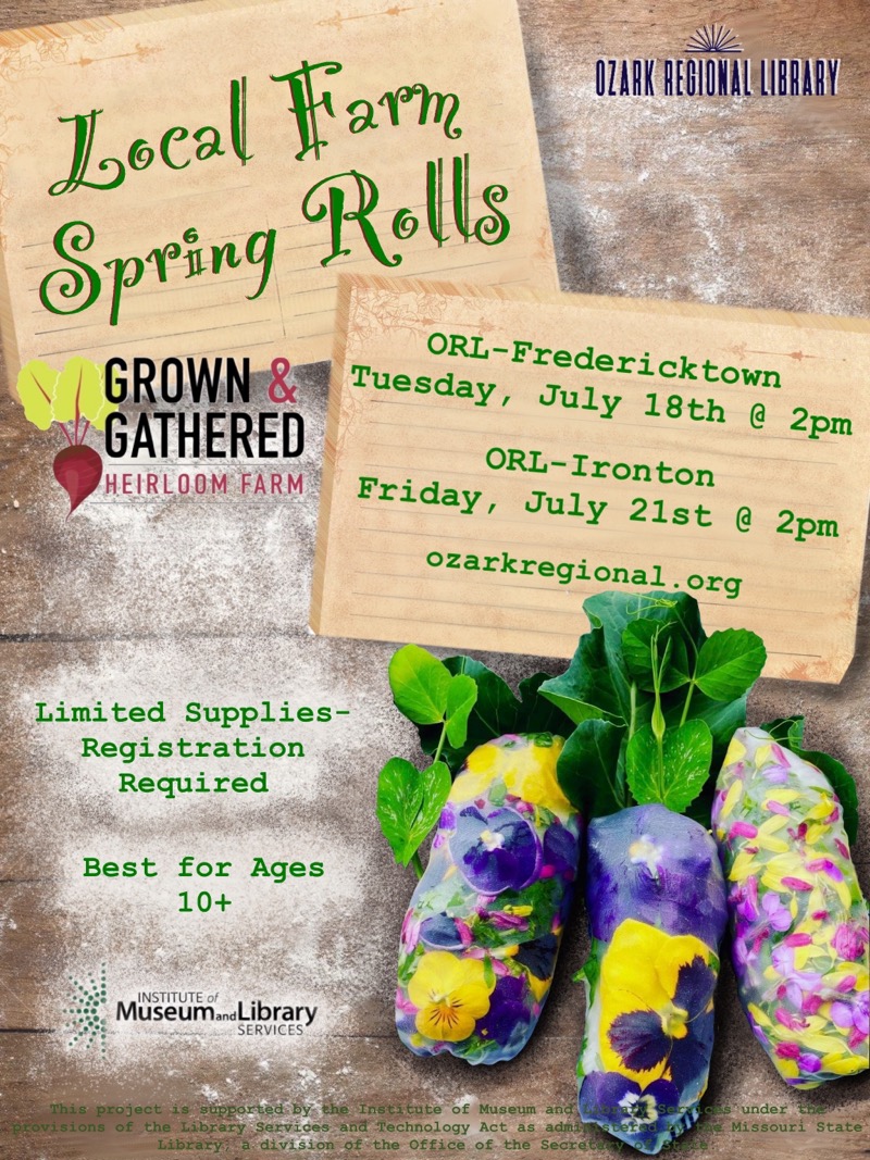 Local Farm Spring Rolls ORL-Fredericktown
Tuesday, July 18th @ 2pm
ORL-Ironton
Friday, July 21st @ 2pm
ozarkregional.org
Limited Supplies-Registration
Required
Best for Ages
10+